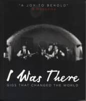 Preview: I Was There - I Was There - Gigs That Changed The World Preview: I Was There - I Was There - Gigs That Changed The World