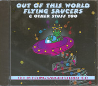Preview: Out Of This World Flying Saucers & Other Stuff Too (CD) Preview: Out Of This World Flying Saucers & Other Stuff Too (CD)