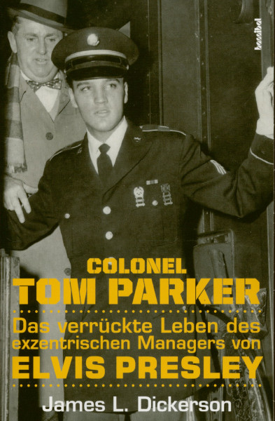 Colonel Tom Parker: Das verrückte Leben des exzentrischen Managers von Elvis Presley Colonel Tom Parker: Das verrückte Leben des exzentrischen Managers von Elvis Presley