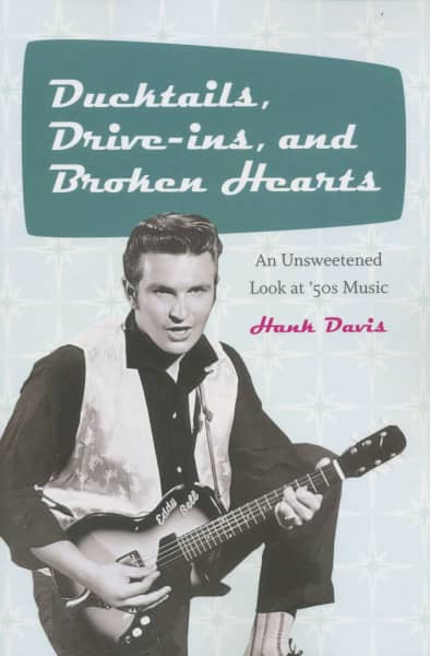 Ducktails, Drive-ins, and Broken Hearts: An Unsweetened Look at '50s Music Ducktails, Drive-ins, and Broken Hearts: An Unsweetened Look at '50s Music